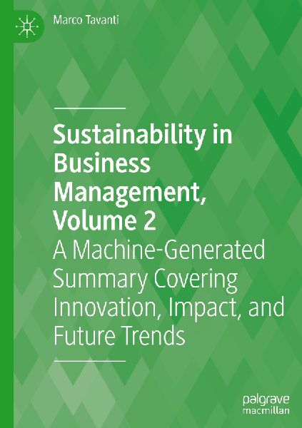 Sustainability in Business Management, Volume 2: A Machine-Generated Summary Covering Innovation, Impact, and Future Trends