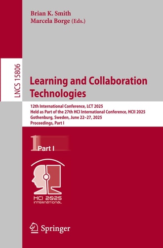 Learning and Collaboration Technologies 12th International Conference, LCT 2025, Held as Part of the 27th HCI International Conference, HCII 2025, Gothenburg, Sweden, June 22–27, 2025, Proceedings, Part I