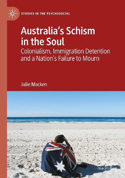 Australias Schism in the Soul: Colonialism, Immigration Detention and a Nations Failure to Mourn