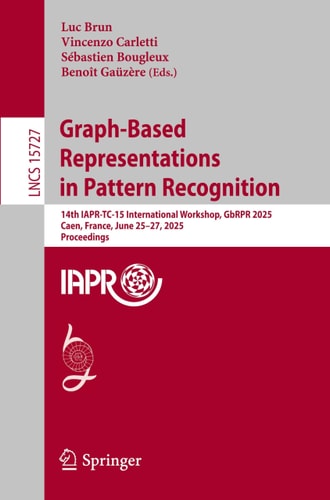 Graph-Based Representations in Pattern Recognition 14th IAPR-TC-15 International Workshop, GbRPR 2025, Caen, France, June 25–27, 2025, Proceedings