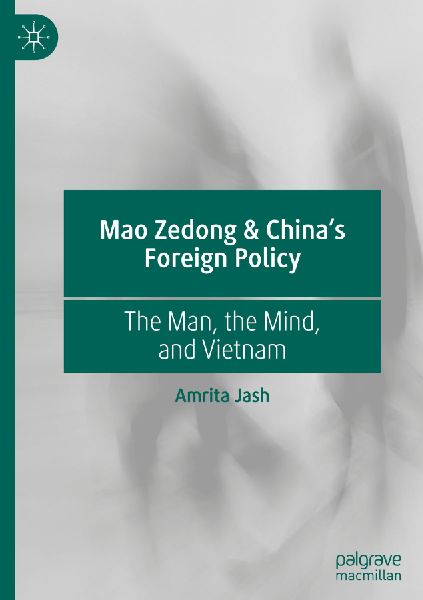Mao Zedong & Chinas Foreign Policy: The Man, the Mind, and Vietnam