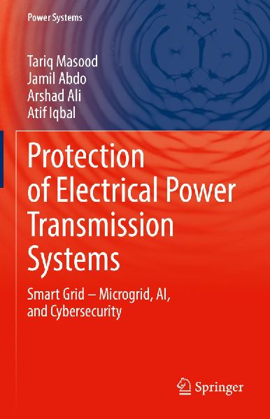 Protection of Electrical Power Transmission Systems: Smart Grid - Microgrid, AI, and Cybersecurity