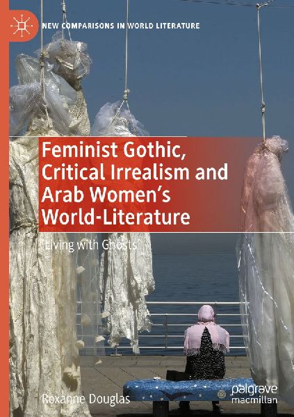 Feminist Gothic, Critical Irrealism and Arab Womens World-Literature: Living with Ghosts