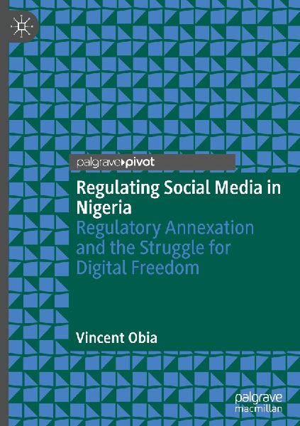 Regulating Social Media in Nigeria: Regulatory Annexation and the Struggle for Digital Freedom