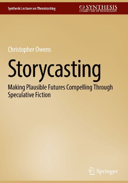 Storycasting: Making Plausible Futures Compelling Through Speculative Fiction