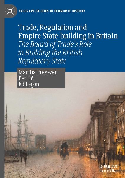 Trade, Regulation and Empire State-building in Britain: The Board of Trades Role in Building the British Regulatory State