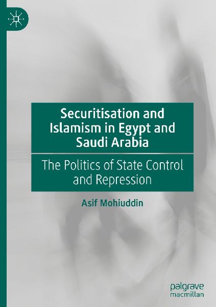 Securitisation and Islamism in Egypt and Saudi Arabia: The Politics of State Control and Repression