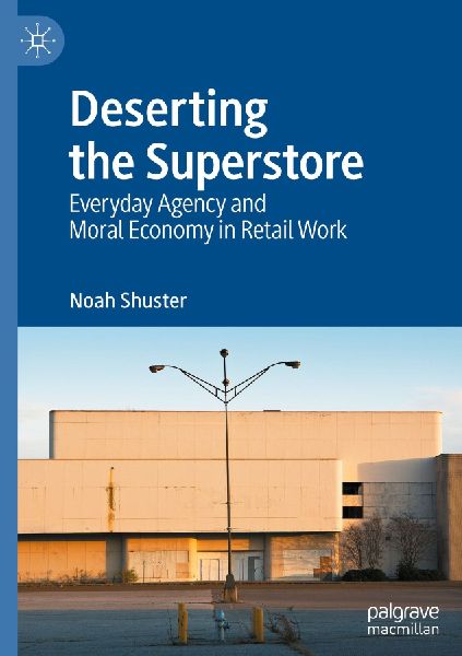 Deserting the Superstore: Everyday Agency and Moral Economy in Retail Work