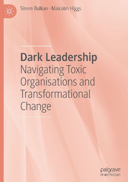 Dark Leadership: Navigating Toxic Organisations and Transformational Change