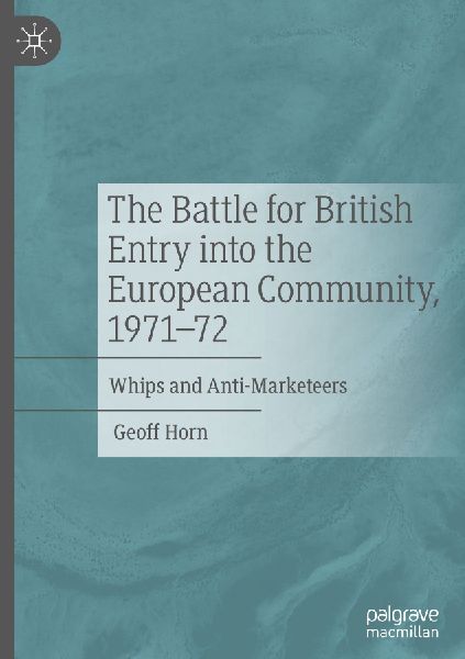 The Battle for British Entry into the European Community, 1971-72: Whips and Anti-Marketeers