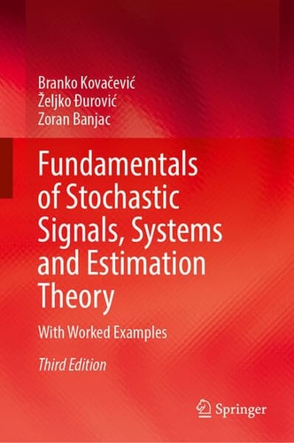 Fundamentals of Stochastic Signals, Systems and Estimation Theory With Worked Examples