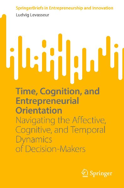Time, Cognition, and Entrepreneurial Orientation: Navigating the Affective, Cognitive, and Temporal Dynamics of Decision-Makers