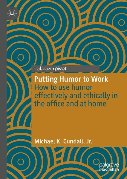 Putting Humor to Work: How to use humor effectively and ethically in the office and at home
