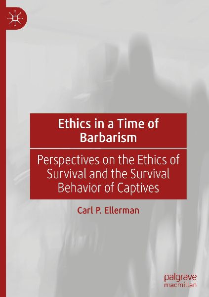 Ethics in a Time of Barbarism: Perspectives on the Ethics of Survival and the Survival Behavior of Captives