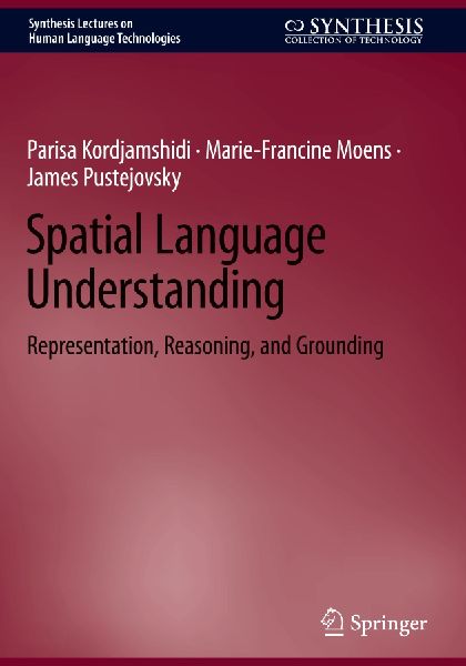 Spatial Language Understanding: Representation, Reasoning, and Grounding