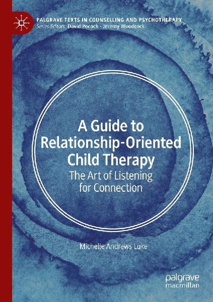 A Guide to Relationship-Oriented Child Therapy: The Art of Listening for Connection
