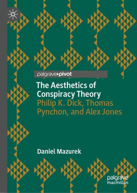 The Aesthetics of Conspiracy Theory: Philip K. Dick, Thomas Pynchon, and Alex Jones