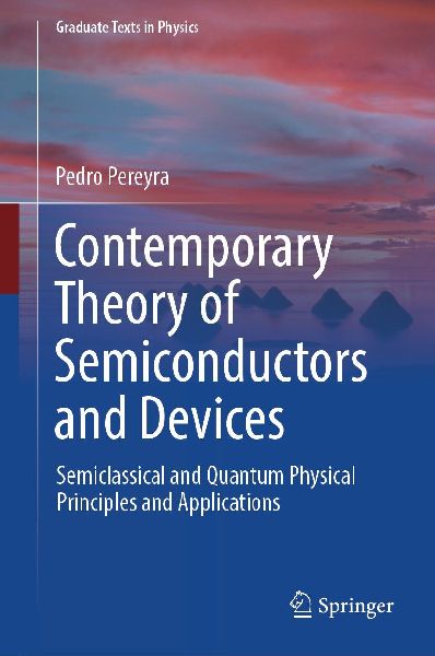 Contemporary Theory of Semiconductors and Devices: Semiclassical and Quantum Physical Principles and Applications
