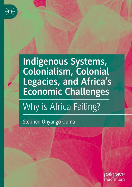 Indigenous Systems, Colonialism, Colonial Legacies, and Africas Economic Challenges: Why is Africa Failing?