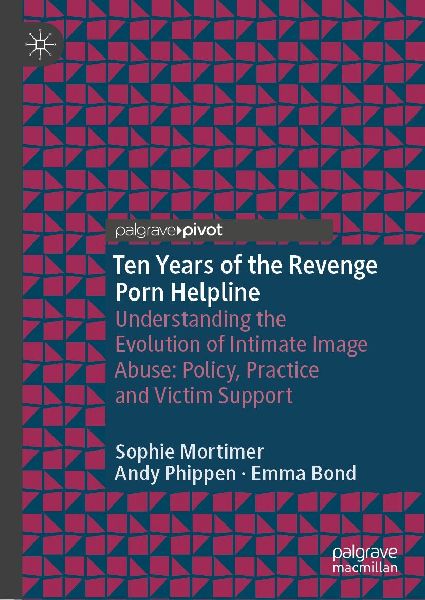 Ten Years of the Revenge Porn Helpline: Understanding the Evolution of Intimate Image Abuse: Policy, Practice and Victim Support