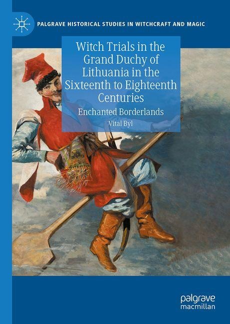 Witch Trials in the Grand Duchy of Lithuania in the Sixteenth to Eighteenth Centuries: Enchanted Borderlands