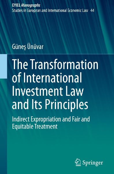 The Transformation of International Investment Law and Its Principles: Indirect Expropriation and Fair and Equitable Treatment