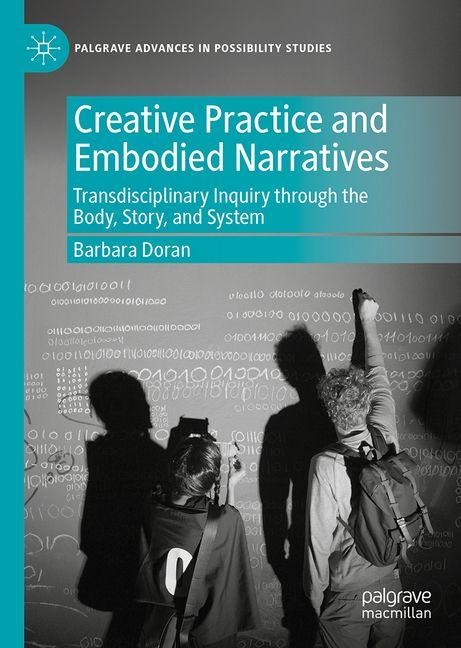 Creative Practice and Embodied Narratives: Transdisciplinary Inquiry through the Body, Story, and System