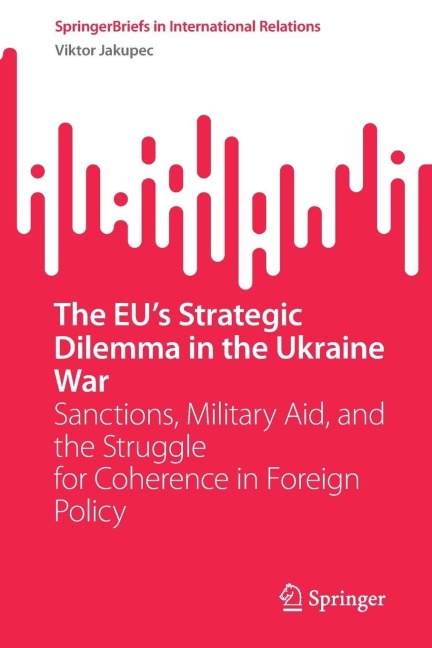 The EUs Strategic Dilemma in the Ukraine War: Sanctions, Military Aid, and the Struggle for Coherence in Foreign Policy