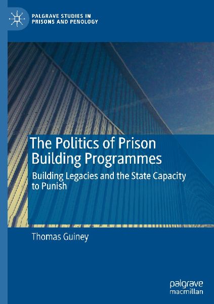 The Politics of Prison Building Programmes: Building Legacies and the State Capacity to Punish