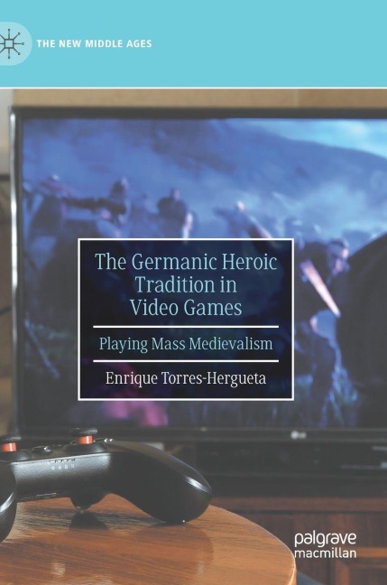 The Germanic Heroic Tradition in Video Games: Playing Mass Medievalism