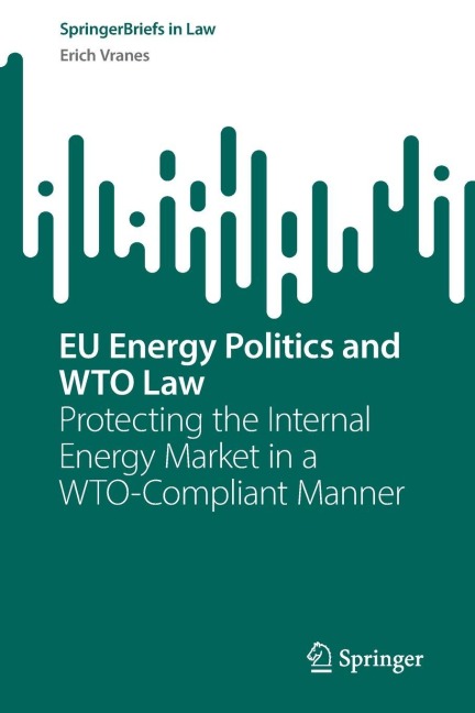 EU Energy Politics and WTO Law: Protecting the Internal Energy Market in a WTO-Compliant Manner