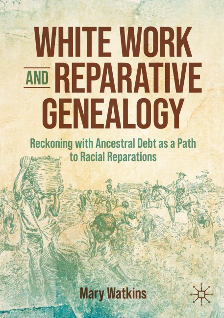 White Work and Reparative Genealogy: Reckoning with Ancestral Debt as a Path to Racial Reparations