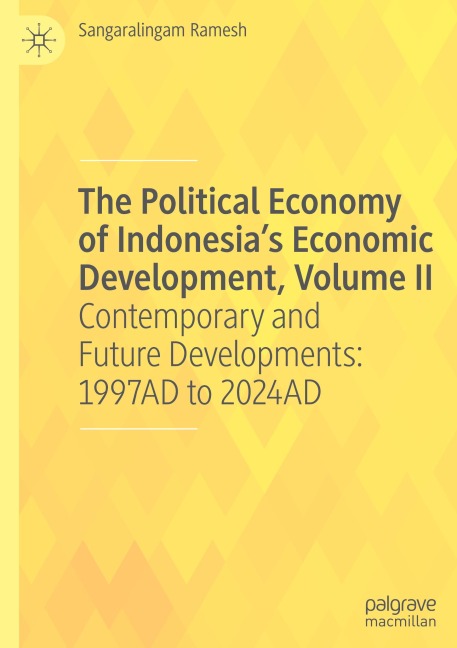 The Political Economy of Indonesia's Economic Development, Volume II: Contemporary and Future Developments: 1997AD to 2024AD