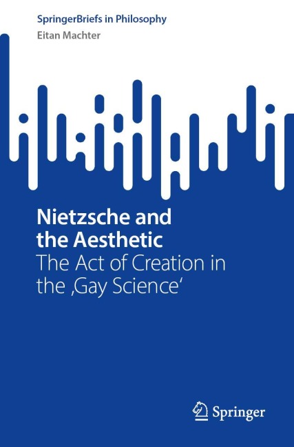 Nietzsche and the Aesthetic: The Act of Creation in the Gay Science