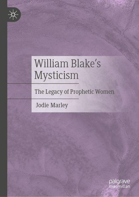 William Blakes Mysticism: The Legacy of Prophetic Women