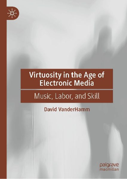 Virtuosity in the Age of Electronic Media: Music, Labor, and Skill