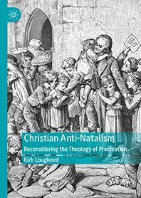 Christian Anti-Natalism: Reconsidering the Theology of Procreation