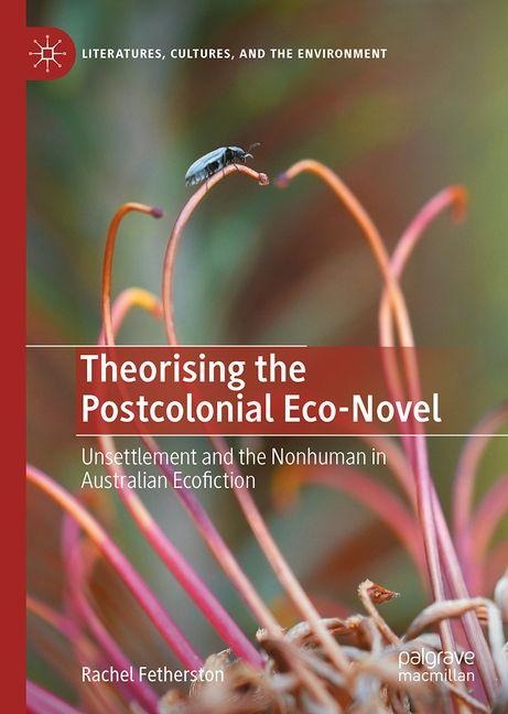 Theorising the Postcolonial Eco-Novel: Unsettlement and the Nonhuman in Australian Ecofiction