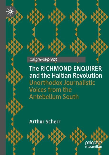 The RICHMOND ENQUIRER and the Haitian Revolution: Unorthodox Journalistic Voices from the Antebellum South