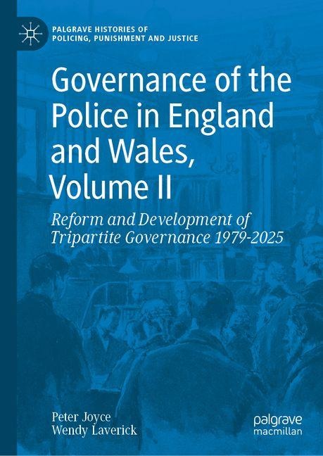 Governance of the Police in England and Wales, Volume II: Reform and Development of Tripartite Governance 1979-2025