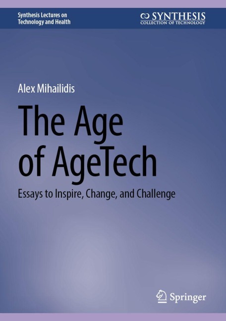 The Age of AgeTech: Essays to Inspire, Change, and Challenge