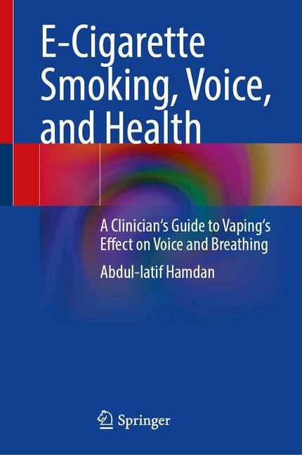 E-Cigarette Smoking, Voice, and Health: A Clinicians Guide to Vapings Effect on Voice and Breathing