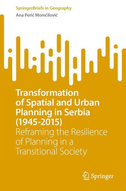 Transformation of Spatial and Urban Planning in Serbia (1945-2015): Reframing the Resilience of Planning in a Transitional Society