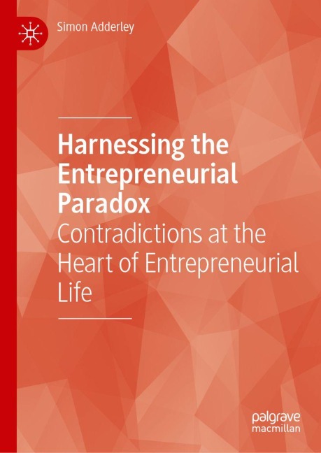 Harnessing the Entrepreneurial Paradox: Contradictions at the Heart of Entrepreneurial Life