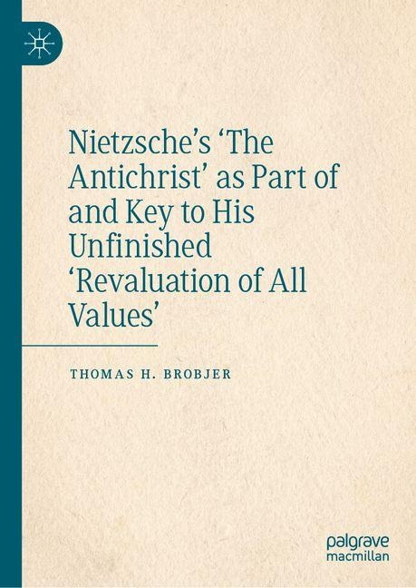Nietzsches The Antichrist as Part of and Key to His Unfinished Revaluation of All Values