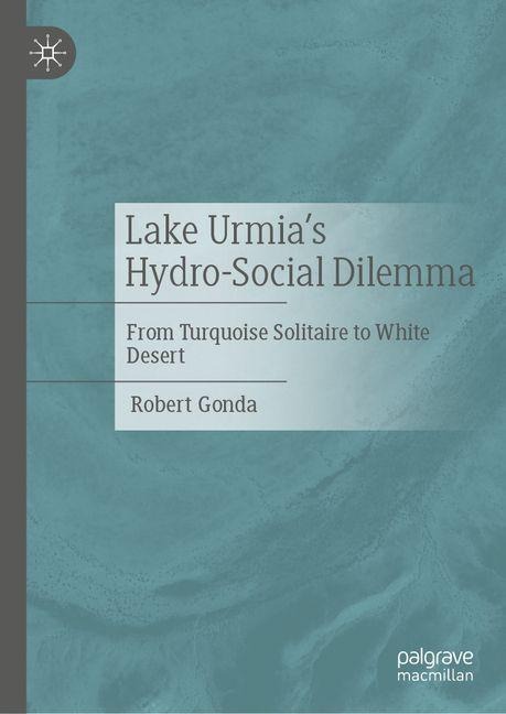 Lake Urmias Hydro-Social Dilemma: From Turquoise Solitaire to White Desert