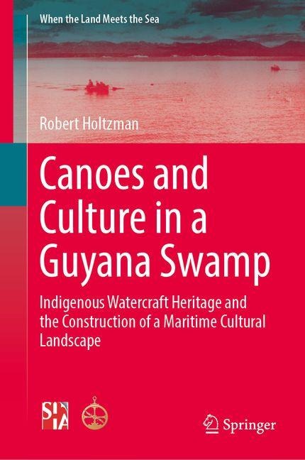 Canoes and Culture in a Guyana Swamp: Indigenous Watercraft Heritage and the Construction of a Maritime Cultural Landscape