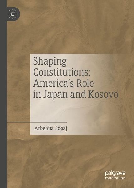 Shaping Constitutions: America's Role in Japan and Kosovo