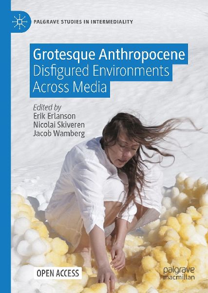 Grotesque Anthropocene: Disfigured Environments Across Media