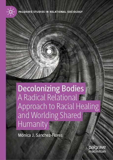 Decolonizing Bodies: A Radical Relational Approach to Racial Healing and Worlding Shared Humanity